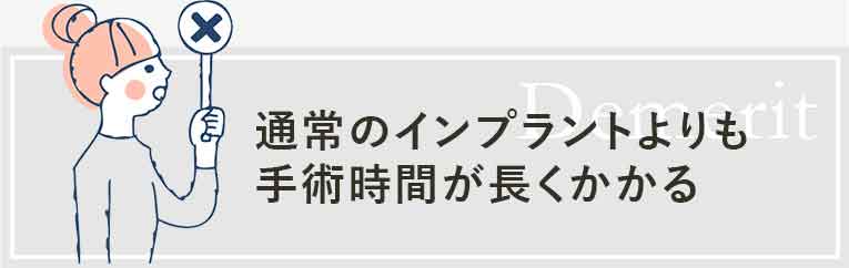 通常のインプラントよりも手術時間が長くかかる