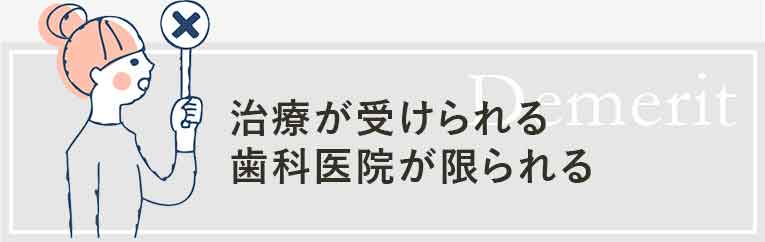 治療が受けられる歯科医院が限られる